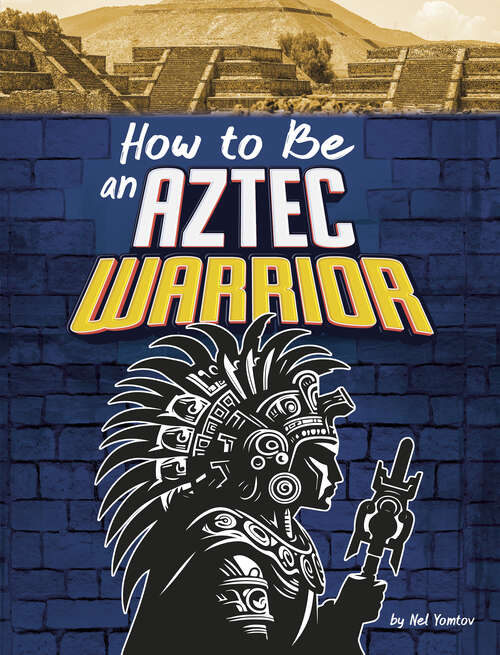 Book cover of How to Be an Aztec Warrior