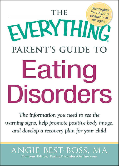 Book cover of The Everything Parent's Guide to Eating Disorders: The information plan you need to see the warning signs, help promote positive body image, and develop a recovery plan for your child