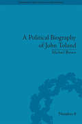 A Political Biography of John Toland (Eighteenth-Century Political Biographies #8)