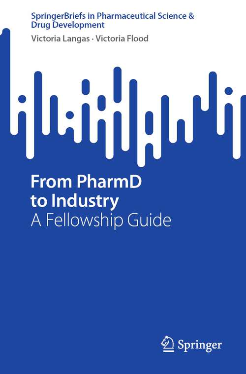 Book cover of From PharmD to Industry: A Fellowship Guide (1st ed. 2023) (SpringerBriefs in Pharmaceutical Science & Drug Development)