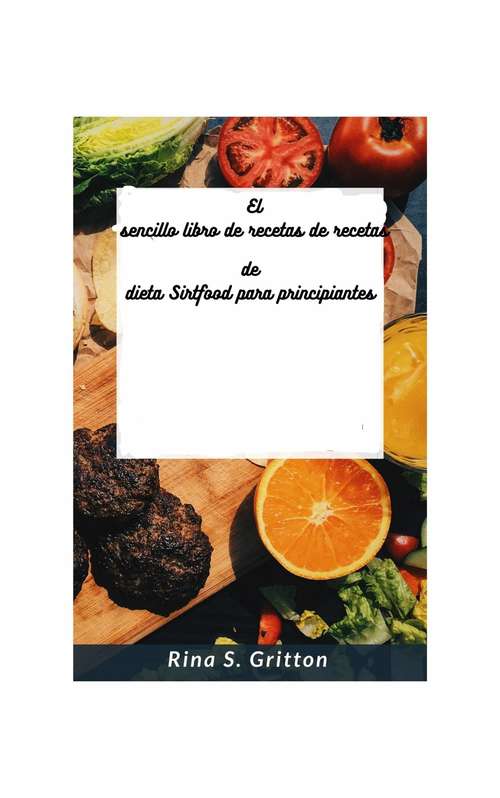Book cover of El sencillo libro de recetas de recetas de dieta Sirtfood para principiantes