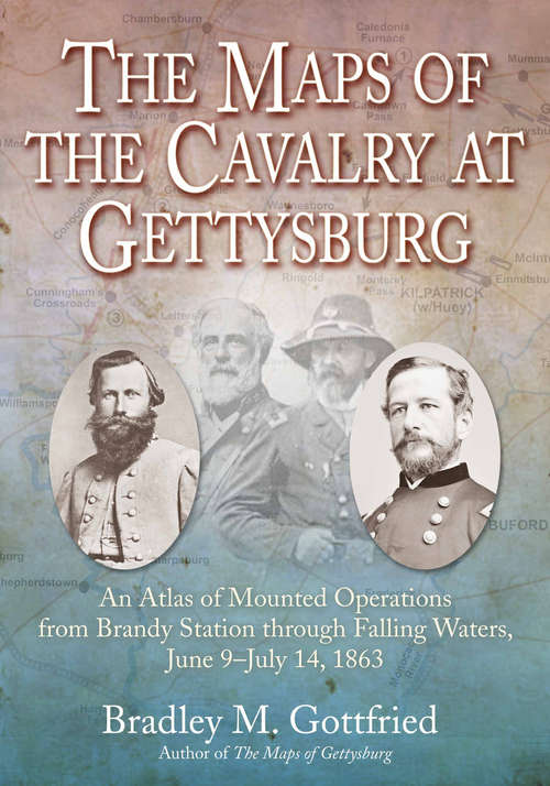 Book cover of The Maps of the Cavalry at Gettysburg: An Atlas of Mounted Operations from Brandy Station through Falling Waters, June 9–July 14, 1863 (Savas Beatie Military Atlas Series)