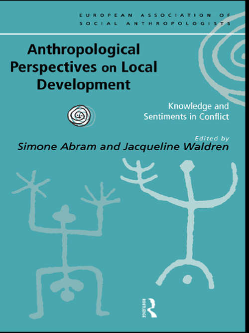 Anthropological Perspectives on Local Development: Knowledge and sentiments in conflict (European Association of Social Anthropologists)