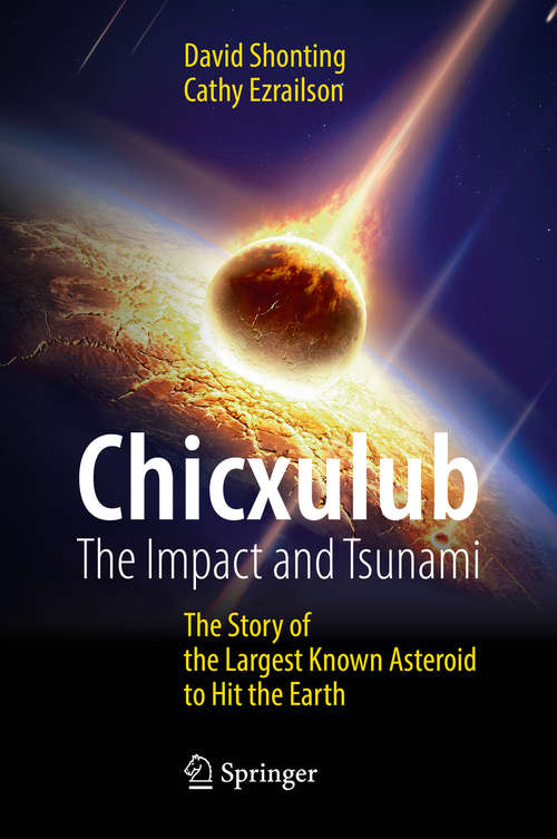 Chicxulub: The Story of the Largest Known Asteroid to Hit the Earth (Springer Praxis Books)