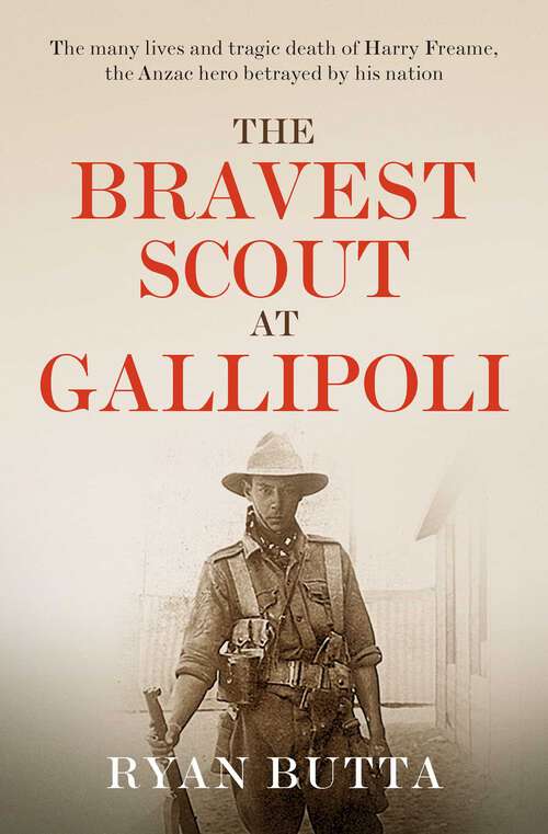 Book cover of The Bravest Scout at Gallipoli: The many lives and tragic death of Harry Freame, the Anzac hero betrayed by his nation