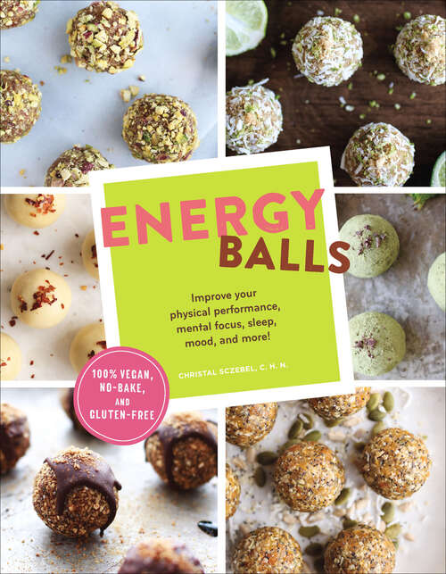 Book cover of Energy Balls: Improve Your Physical Performance, Mental Focus, Sleep, Mood, and More!
