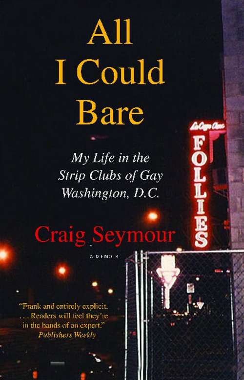 Book cover of All I Could Bare: My Life in the Strip Clubs of Gay Washington, D.C.