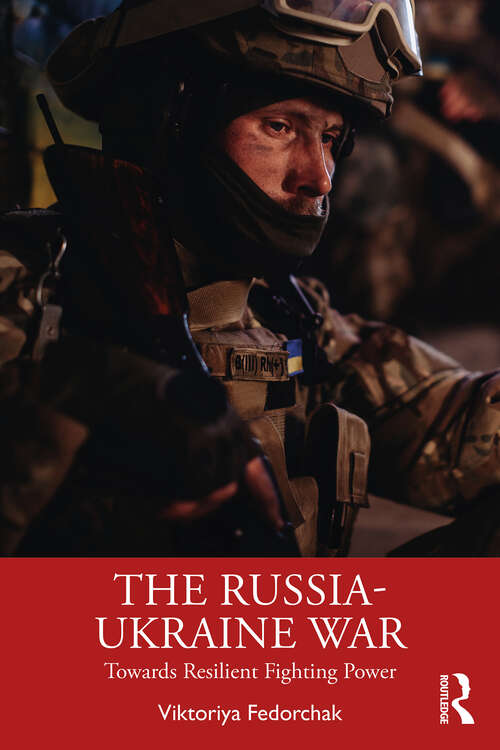 Book cover of The Russia-Ukraine War: Towards Resilient Fighting Power (Routledge Advances in Defence Studies)