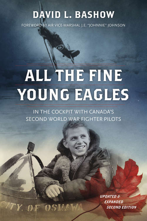 Book cover of All the Fine Young Eagles: In the Cockpit with Canada's Second World War Fighter Pilots