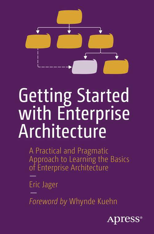 Book cover of Getting Started with Enterprise Architecture: A Practical and Pragmatic Approach to Learning the Basics of Enterprise Architecture (1st ed.)