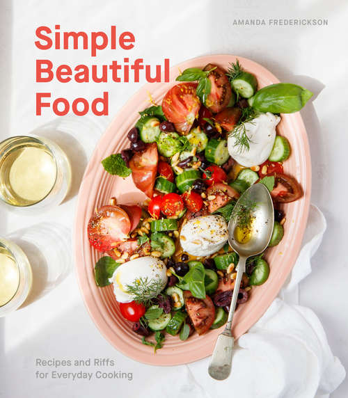 Book cover of Simple Beautiful Food: Recipes and Riffs for Everyday Cooking [A Cookbook]
