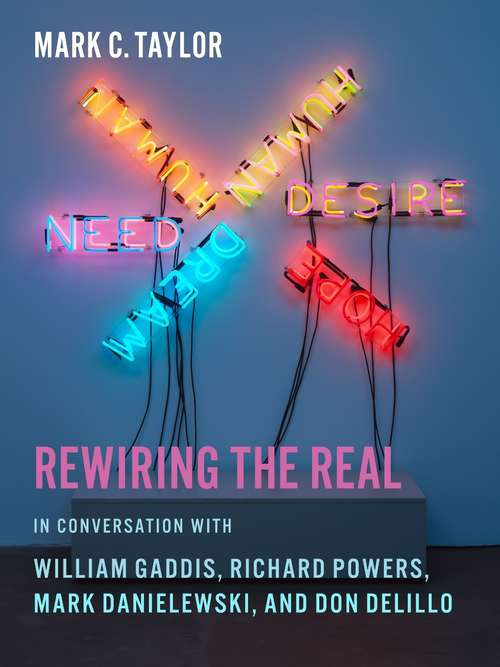 Rewiring the Real: In Conversation with William Gaddis, Richard Powers, Mark Danielewski, and Don DeLillo (Religion, Culture, and Public Life #12)