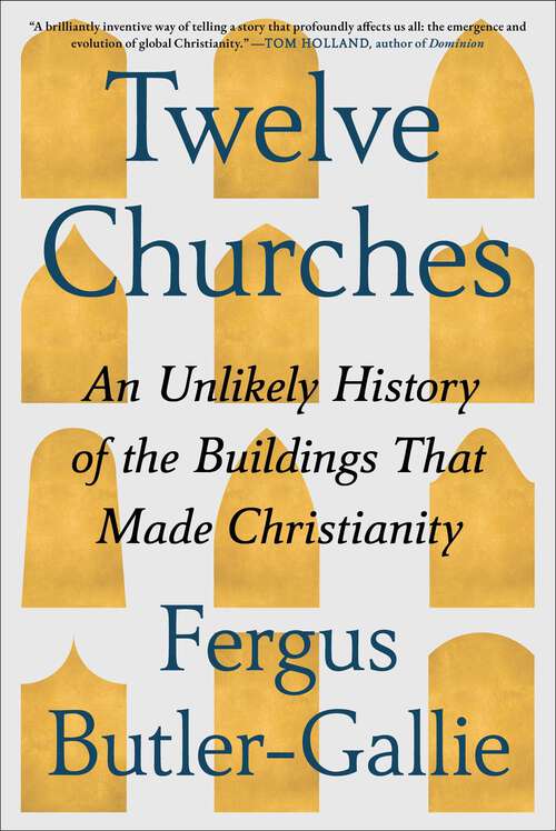 Book cover of Twelve Churches: An Unlikely History of the Buildings That Made Christianity