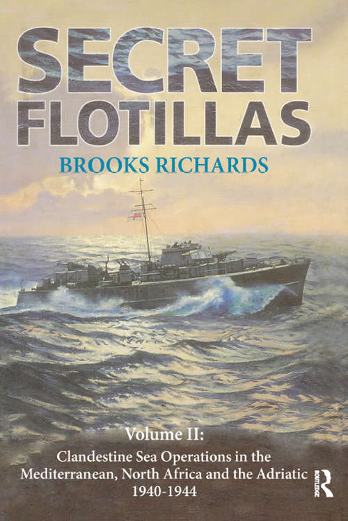 Book cover of Secret Flotillas: Vol. II: Clandestine Sea Operations in the Western Mediterranean, North Africa and the Adriatic, 1940-1944 (2) (Government Official History Ser.)