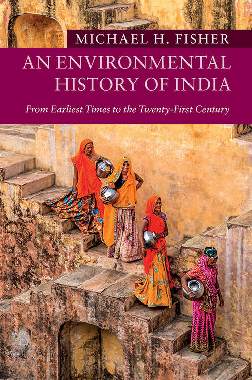 An Environmental History of India: From Earliest Times to the Twenty-First Century (New Approaches to Asian History)