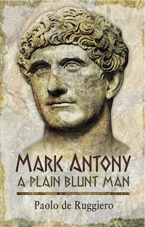 Book cover of Mark Antony: A Plain Blunt Man