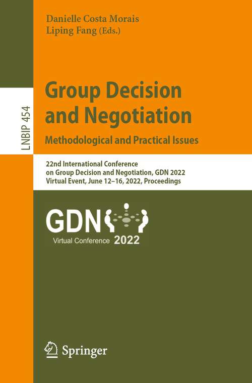 Book cover of Group Decision and Negotiation: 22nd International Conference on Group Decision and Negotiation, GDN 2022, Virtual Event, June 12–16, 2022, Proceedings (1st ed. 2022) (Lecture Notes in Business Information Processing #454)