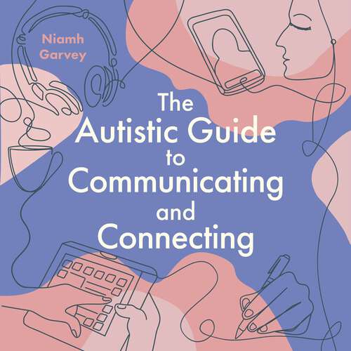 Book cover of The Autistic Guide to Communicating and Connecting: Understanding our communication differences and social needs