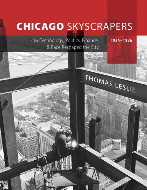 Book cover of Chicago Skyscrapers, 1934-1986: How Technology, Politics, Finance, and Race Reshaped the City