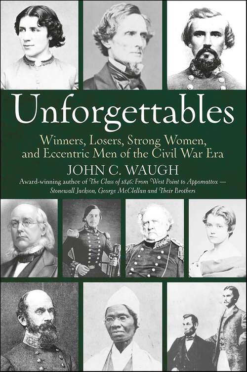 Book cover of Unforgettables: Winners, Losers, Strong Women, and Eccentric Men of the Civil War Era