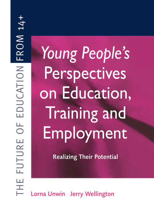 Young People's Perspectives on Education, Training and Employment: Realising Their Potential (Future Of Education From 14+ Ser.)