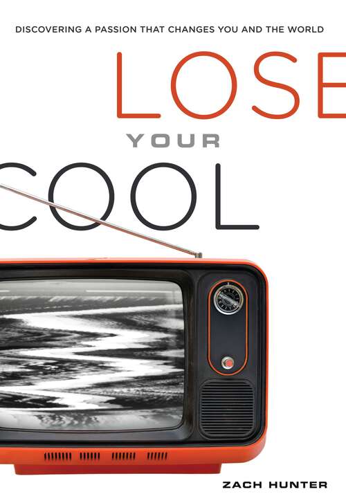 Book cover of Lose Your Cool, Revised and Expanded Edition: Discovering a Passion that Changes You and the World