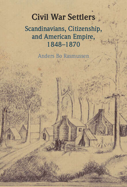 Book cover of Civil War Settlers: Scandinavians, Citizenship, and American Empire, 1848–1870