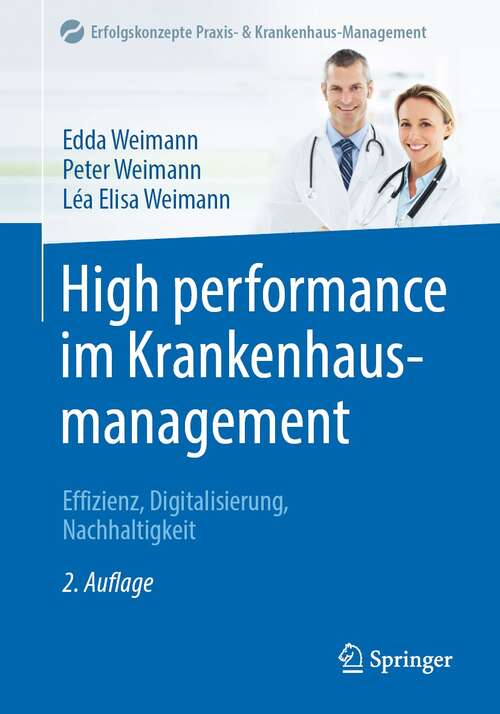 High performance im Krankenhausmanagement: Effizienz, Digitalisierung, Nachhaltigkeit (Erfolgskonzepte Praxis- & Krankenhaus-Management)