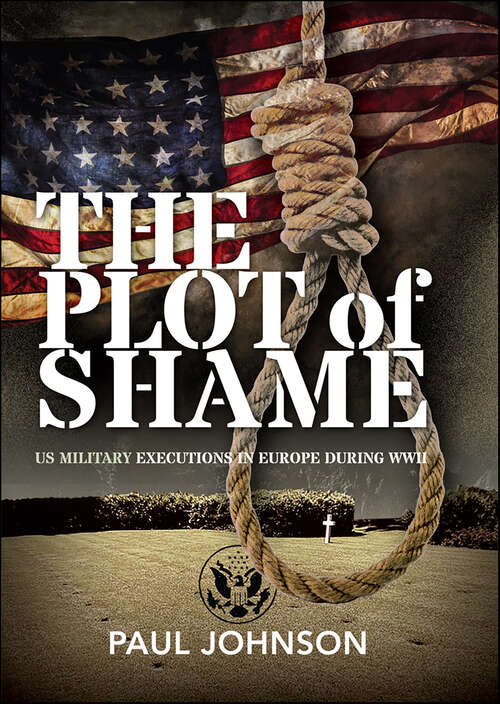 Book cover of The Plot of Shame: US Military Executions in Europe During WWII