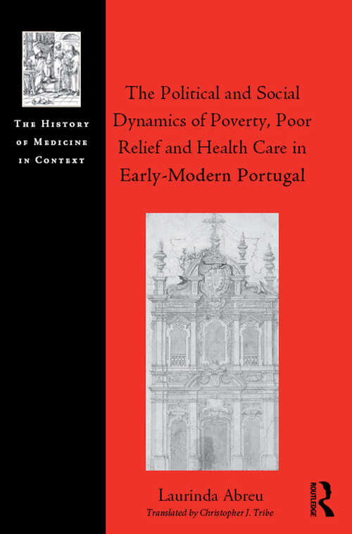 Book cover of The Political and Social Dynamics of Poverty, Poor Relief and Health Care in Early-Modern Portugal (The History of Medicine in Context)