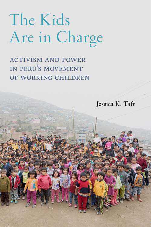 Book cover of The Kids Are in Charge: Activism and Power in Peru's Movement of Working Children (Critical Perspectives on Youth #2)