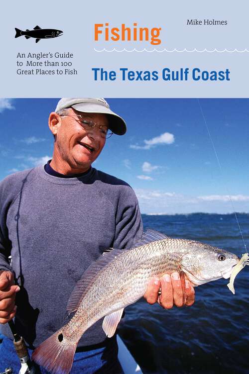 Book cover of Fishing the Texas Gulf Coast: An Angler's Guide To More Than 100 Great Places To Fish (1st Edition)