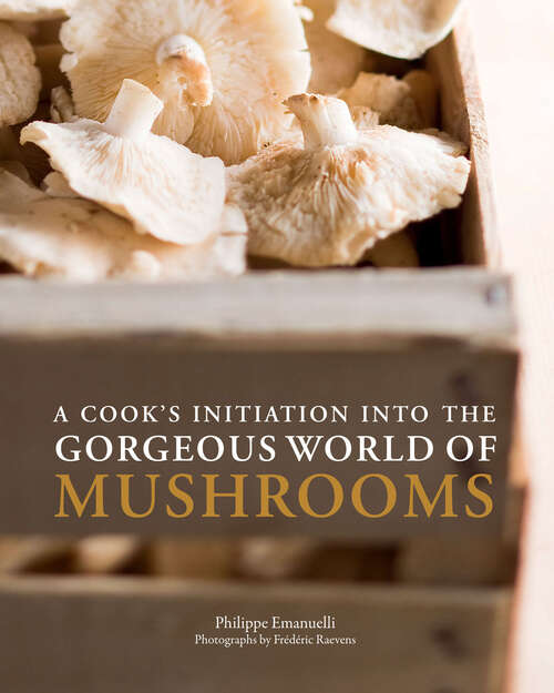 Book cover of A Cook's Initiation into the Gorgeous World of Mushrooms