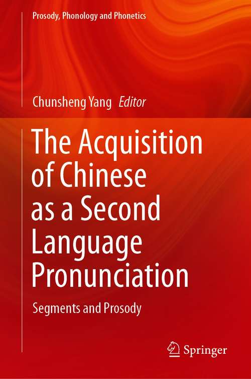 The Acquisition of Chinese as a Second Language Pronunciation: Segments and Prosody (Prosody, Phonology and Phonetics)