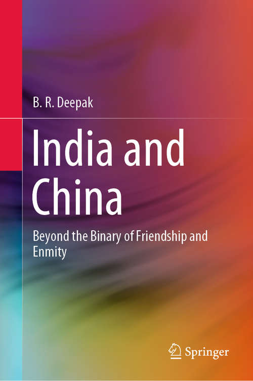 Book cover of India and China: Beyond the Binary of Friendship and Enmity (1st ed. 2020) (G - Reference, Information And Interdisciplinary Subjects Ser.)