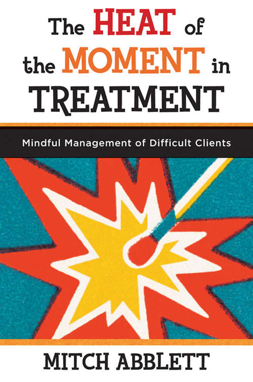 Book cover of The Heat of the Moment in Treatment: Mindful Management of Difficult Clients