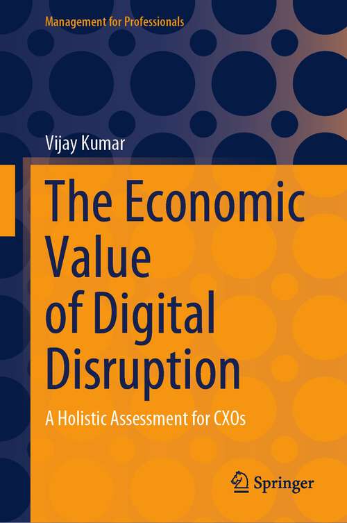Book cover of The Economic Value of Digital Disruption: A Holistic Assessment for CXOs (1st ed. 2023) (Management for Professionals)