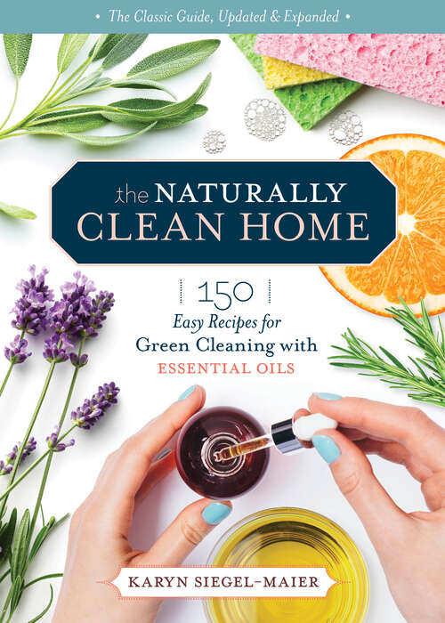 Book cover of The Naturally Clean Home, 3rd Edition: 150 Nontoxic Recipes for Cleaning and Disinfecting with Essential Oils (3)
