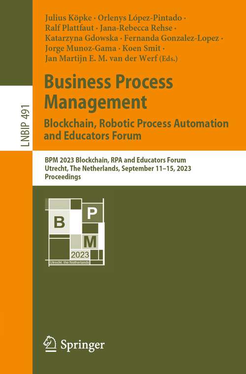 Book cover of Business Process Management: BPM 2023 Blockchain, RPA and Educators Forum, Utrecht, The Netherlands, September 11–15, 2023, Proceedings (1st ed. 2023) (Lecture Notes in Business Information Processing #491)