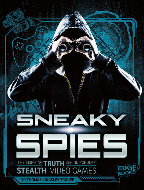 Book cover of Sneaky Spies: The Inspiring Truth Behind Popular Stealth Video Games (Video Games Vs. Reality Ser.)