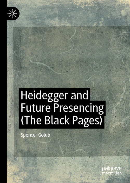 Book cover of Heidegger and Future Presencing (The Black Pages) (1st ed. 2019)