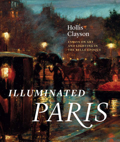 Book cover of Illuminated Paris: Essays on Art and Lighting in the Belle Époque