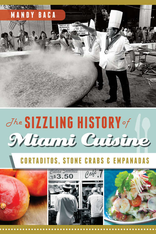 Book cover of The Sizzling History of Miami Cuisine: Cortaditos, Stone Crabs & Empanadas (American Palate Ser.)