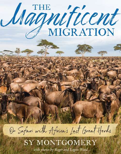 The Magnificent Migration: On Safari with Africa's Last Great Herds