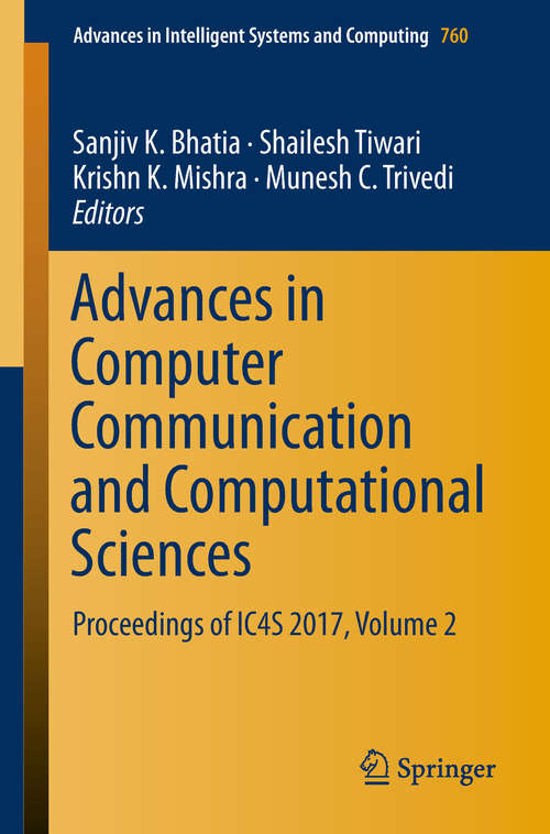 Advances in Computer Communication and Computational Sciences: Proceedings Of Ic4s 2017, Volume 1 (Advances In Intelligent Systems and Computing #759)