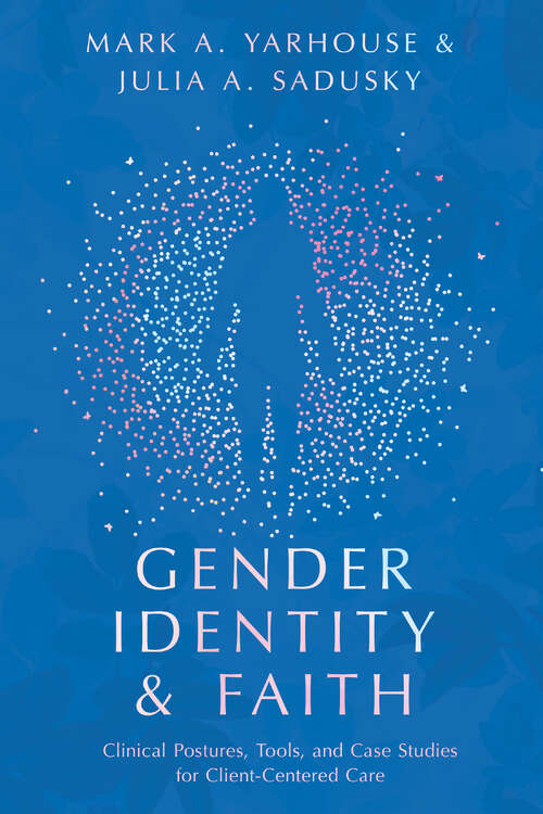 Gender Identity and Faith: Clinical Postures, Tools, and Case Studies for Client-Centered Care (Christian Association for Psychological Studies Books)
