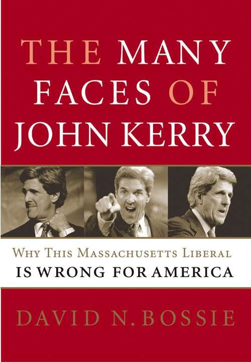 Book cover of The Many Faces of John Kerry: Why this Massachusetts Liberal is Wrong for America