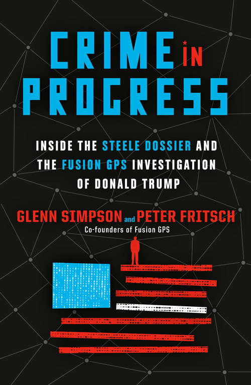 Book cover of Crime in Progress: Inside the Steele Dossier and the Fusion GPS Investigation of Donald Trump