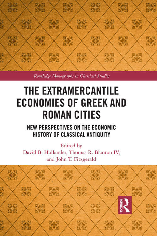 The Extramercantile Economies of Greek and Roman Cities: New Perspectives on the Economic History of Classical Antiquity (Routledge Monographs in Classical Studies)