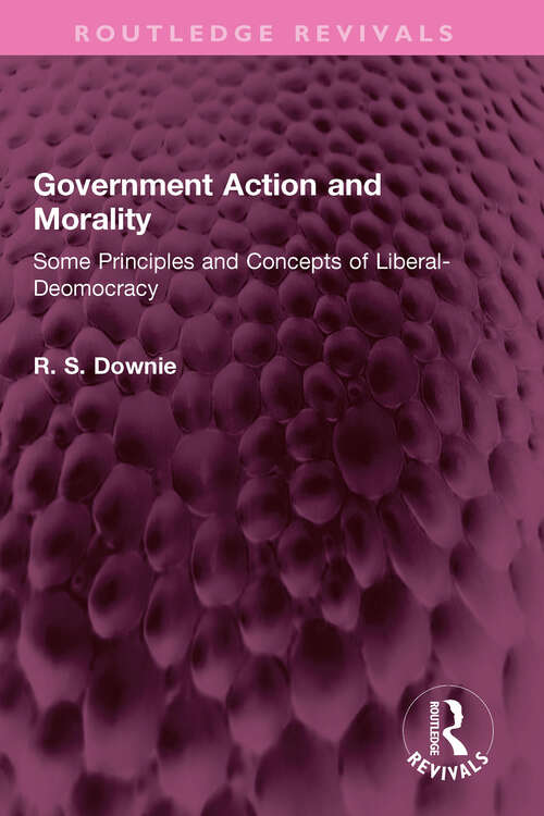 Book cover of Government Action and Morality: Some Principles and Concepts of Liberal-Deomocracy (Routledge Revivals)